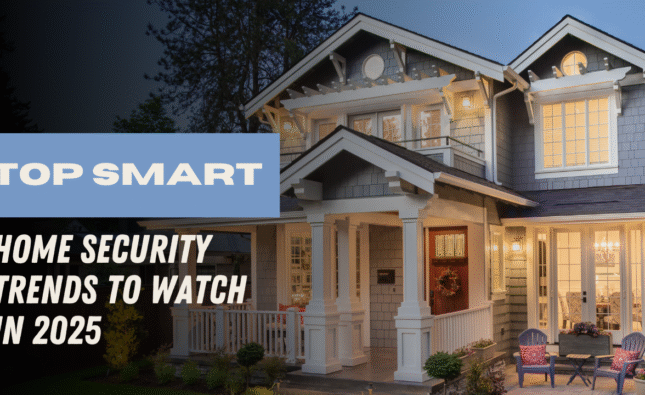 Top Smart Home Security Trends to Watch in 2025