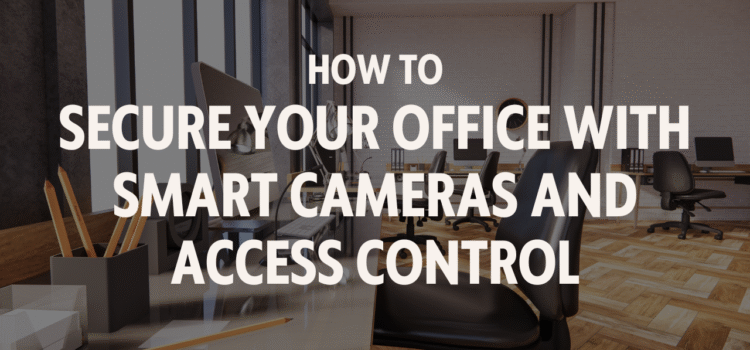 How to Secure Your Office with Smart Cameras