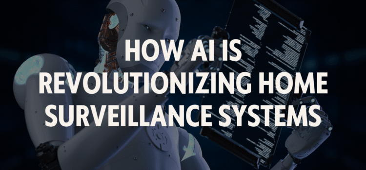 How AI is Revolutionizing Home Surveillance Systems