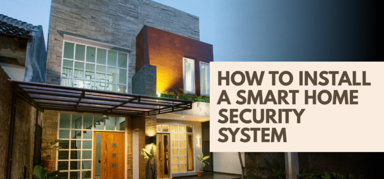 How to Install a Smart Home Security System Step-by-Step