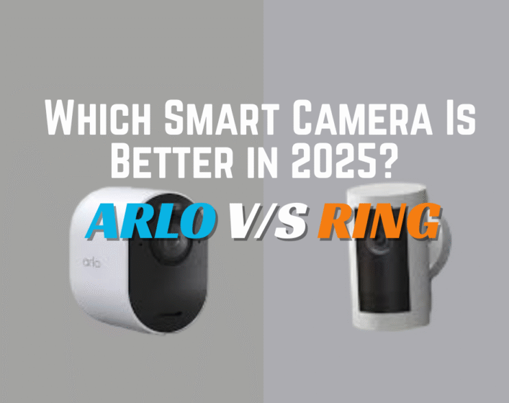 Ring vs Arlo: Which Smart Camera Is Better in 2025?