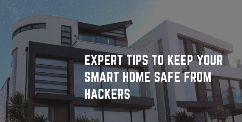 Expert Tips to Keep Your Smart Home Safe from Hackers