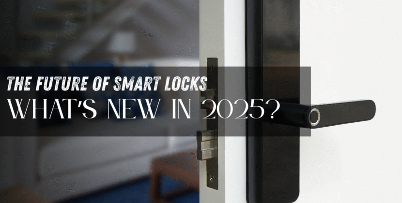 The Future of Smart Locks: What’s New in 2025?