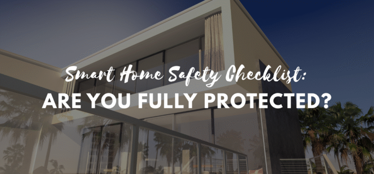 Smart Home Safety Checklist: Are You Fully Protected?
