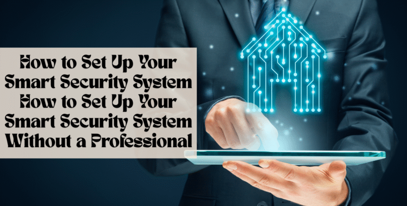 How to Set Up Your Smart Security System Without a Professional