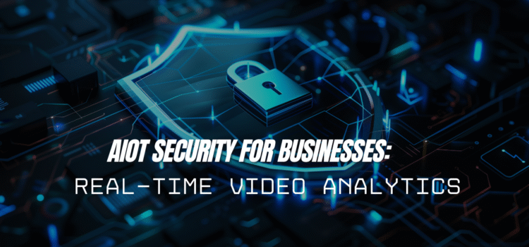AIoT Security for Businesses: Real-Time Video Analytics